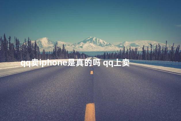 qq卖iphone是真的吗 qq上卖的iphone谁买过